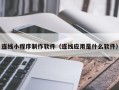 沧县连线小程序制作软件（连线应用是什么软件）