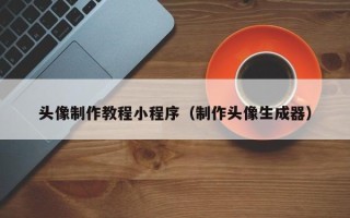 沧县头像制作教程小程序（制作头像生成器）
