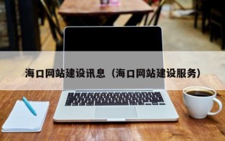 沧县海口网站建设讯息（海口网站建设服务）