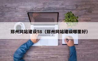 沧县郑州网站建设58（郑州网站建设哪里好）