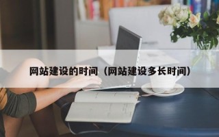 沧县网站建设的时间（网站建设多长时间）