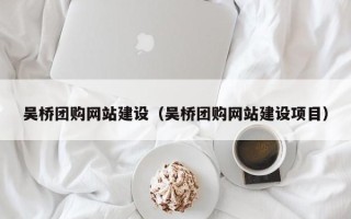 沧县吴桥团购网站建设（吴桥团购网站建设项目）