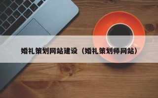 沧县婚礼策划网站建设（婚礼策划师网站）